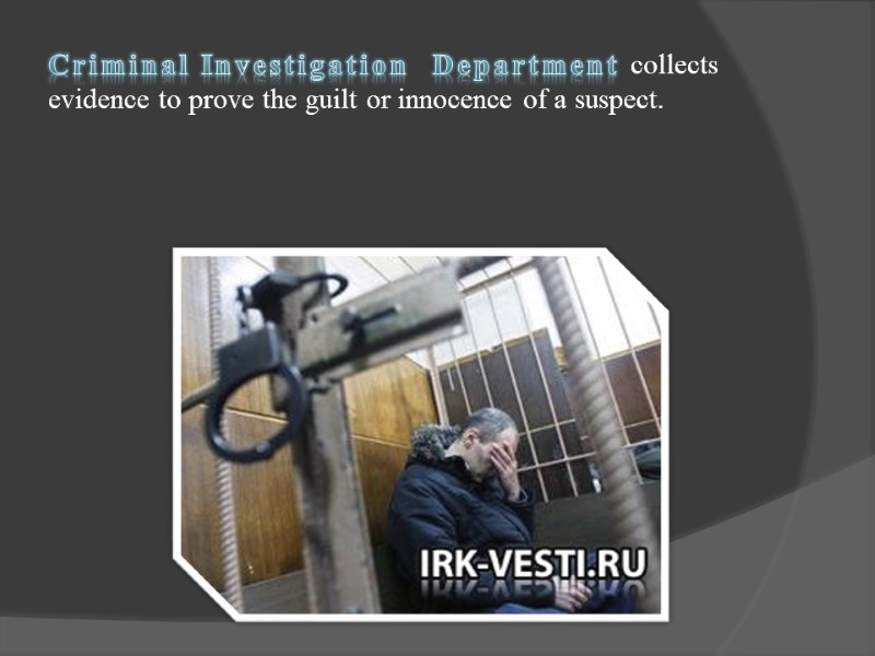Criminal Investigation  Department collects evidence to prove the guilt or innocence of a